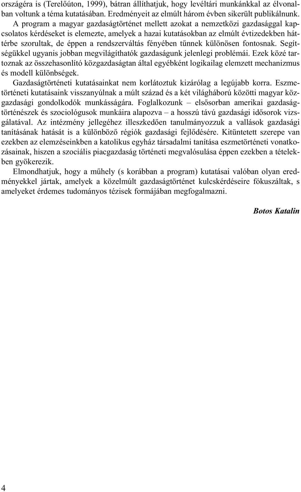 rendszerváltás fényében tûnnek különösen fontosnak. Segítségükkel ugyanis jobban megvilágíthatók gazdaságunk jelenlegi problémái.