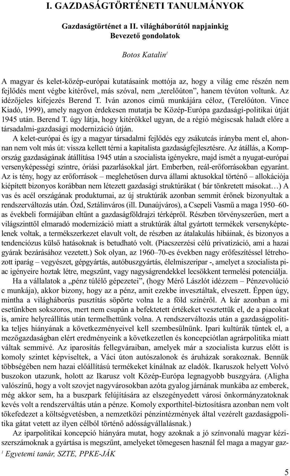 terelõúton, hanem tévúton voltunk. Az idézõjeles kifejezés Berend T. Iván azonos címû munkájára céloz, (Terelõúton.