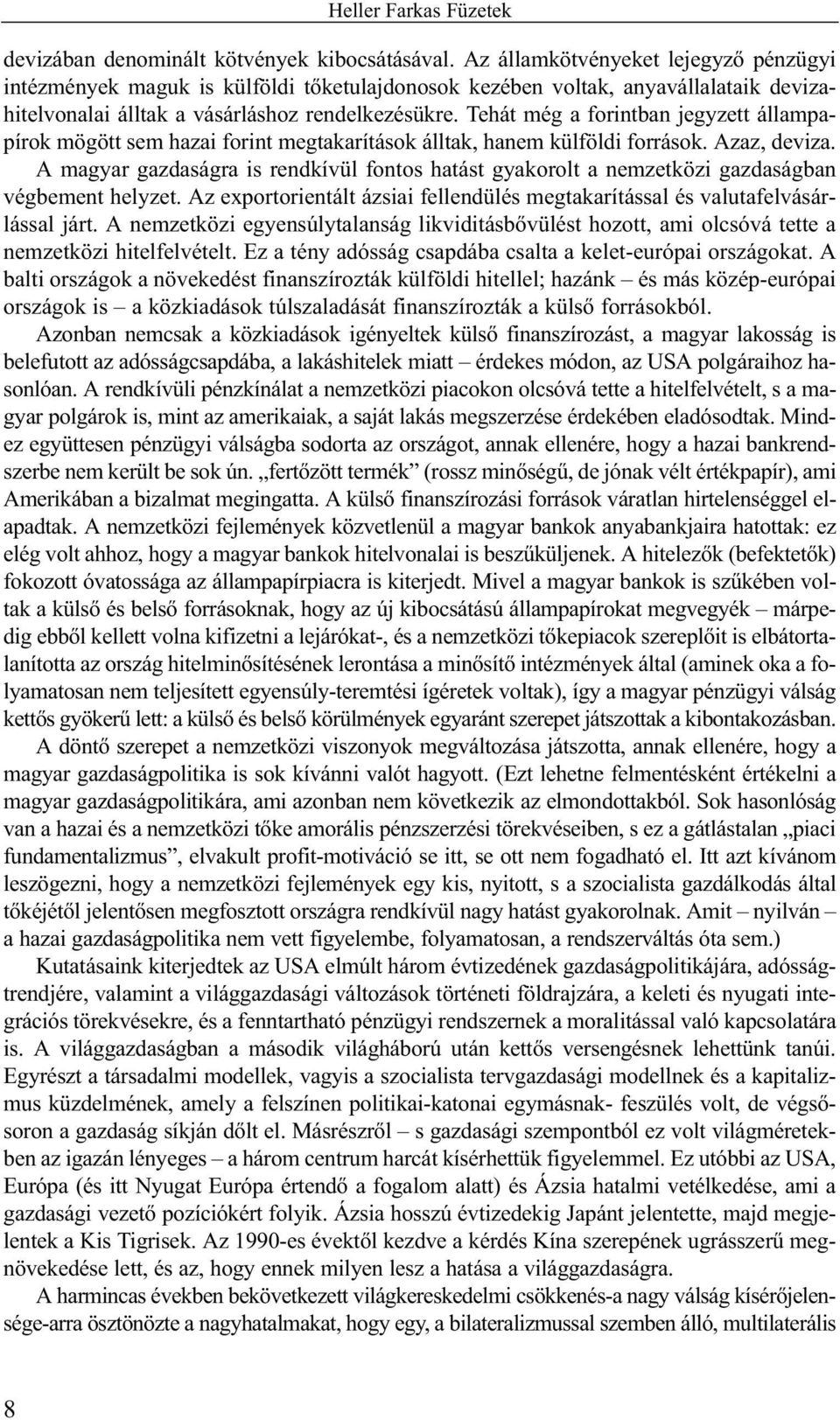 Tehát még a forintban jegyzett állampapírok mögött sem hazai forint megtakarítások álltak, hanem külföldi források. Azaz, deviza.