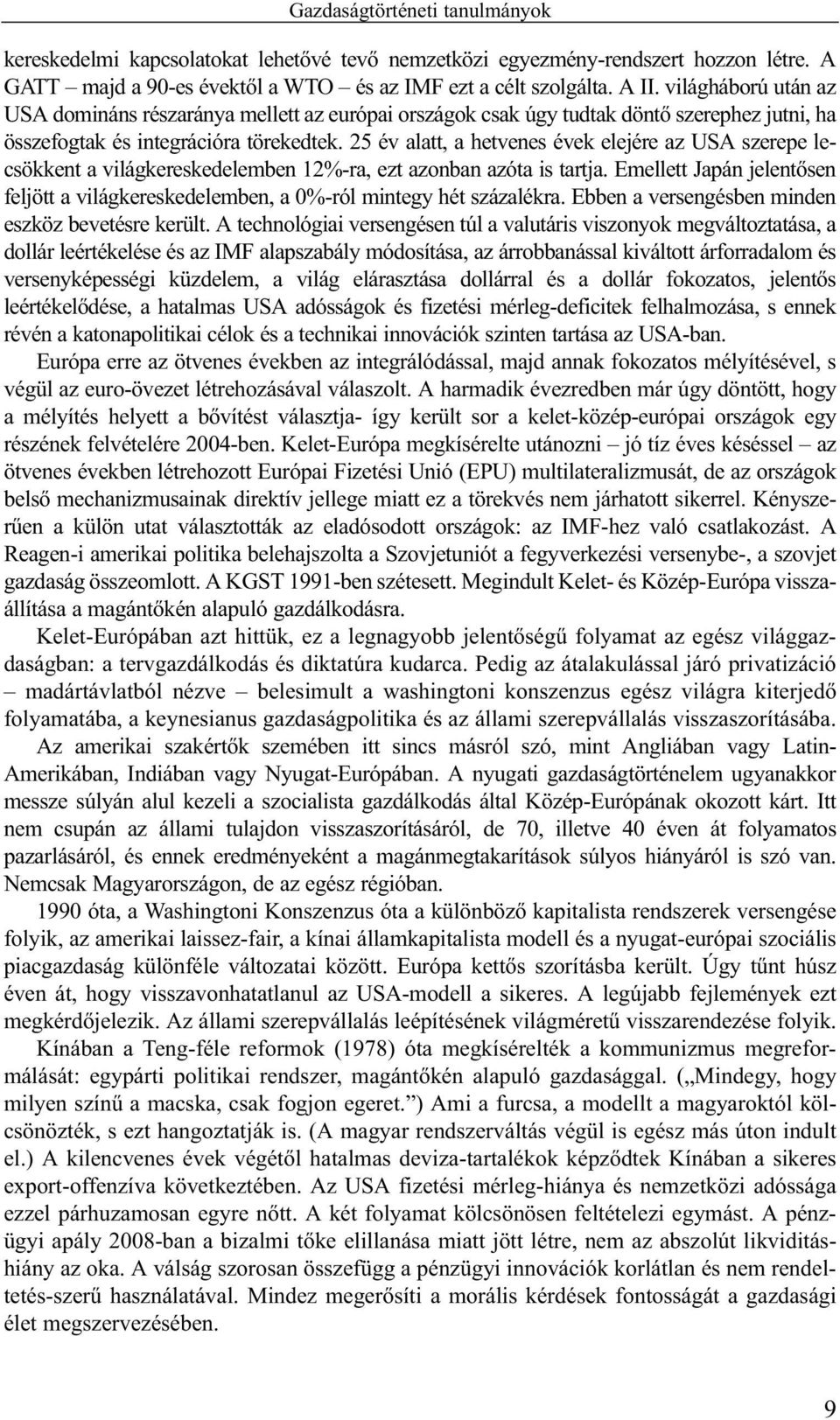 25 év alatt, a hetvenes évek elejére az USA szerepe lecsökkent a világkereskedelemben 12%-ra, ezt azonban azóta is tartja.