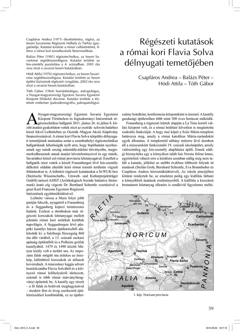Hódi Attila (1976) régésztechnikus, az Iseum Savariense segédmuzeológusa. Kutatási területe az Iseum építési fázisainak régészeti vizsgálata. 2002 óta vesz részt a savariai Iseum kutatásában.