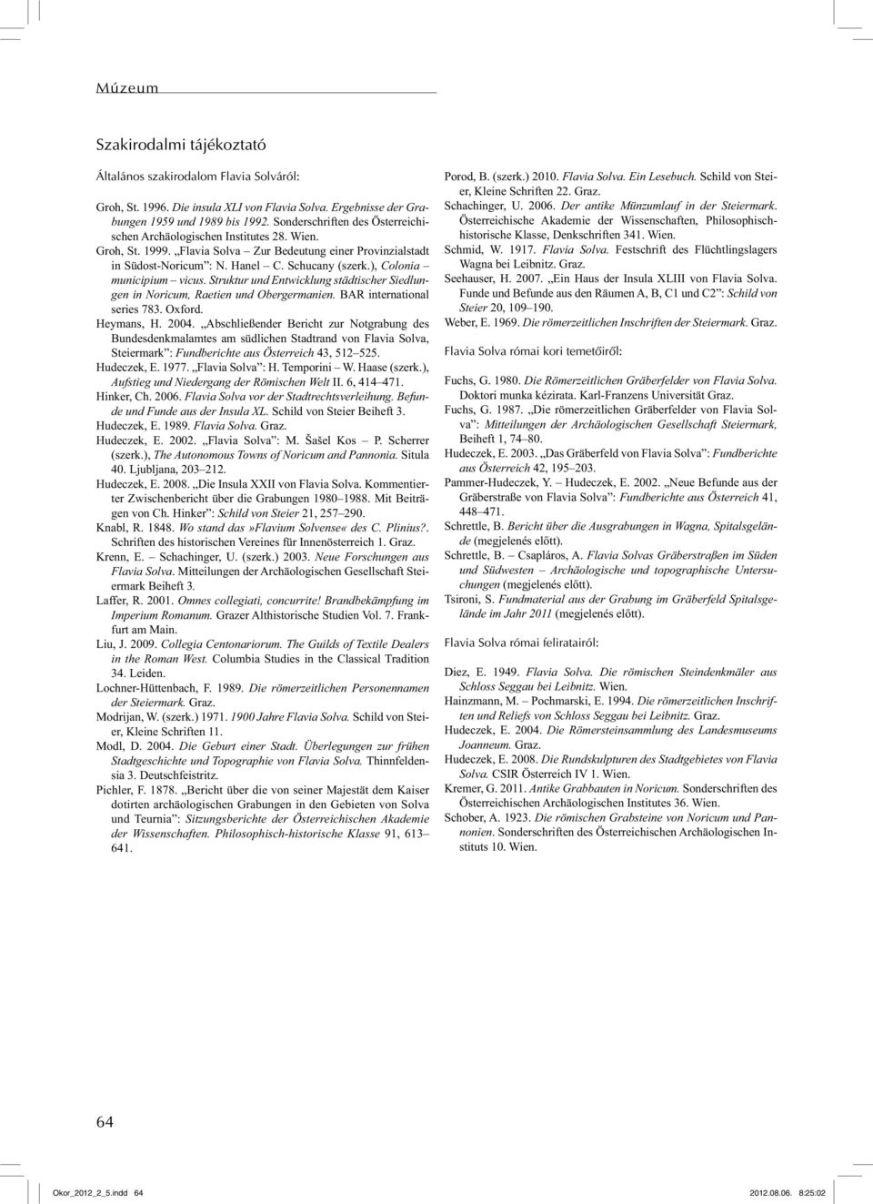 ), Colonia municipium vicus. Struktur und Entwicklung städtischer Siedlungen in Noricum, Raetien und Obergermanien. BAR international series 783. Oxford. Heymans, H. 2004.