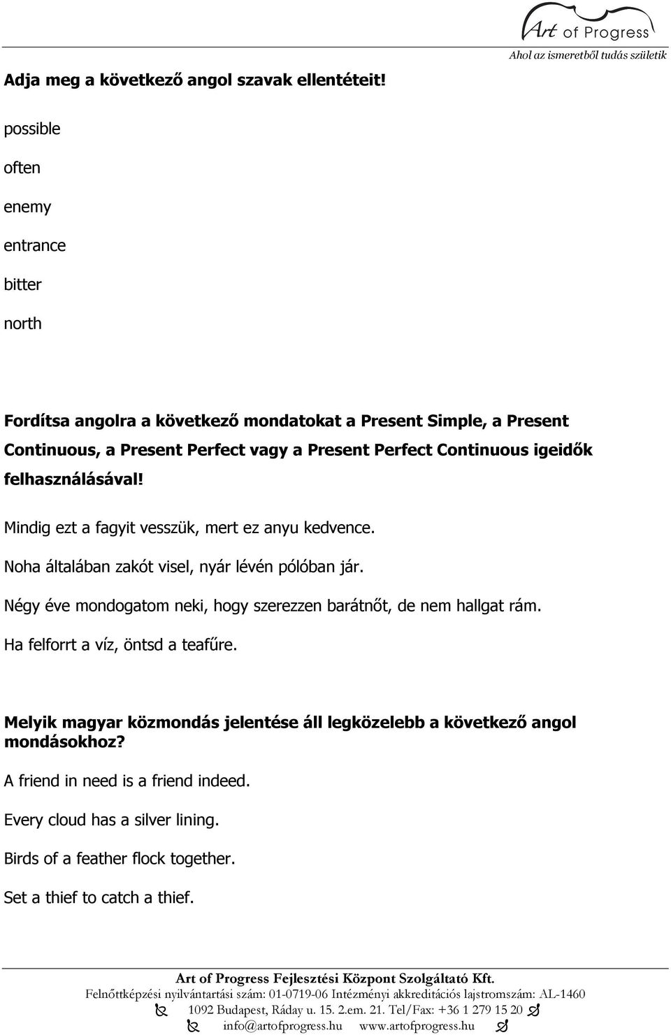 vagy a Present Perfect Continuous igeidők felhasználásával! Mindig ezt a fagyit vesszük, mert ez anyu kedvence. Noha általában zakót visel, nyár lévén pólóban jár.