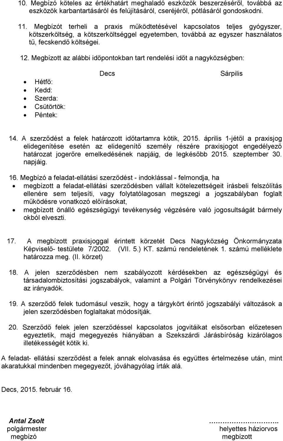 Megbízott az alábbi időpontokban tart rendelési időt a nagyközségben: Hétfő: Kedd: Szerda: Csütörtök: Péntek: Decs Sárpilis 14. A szerződést a felek határozott időtartamra kötik, 2015.