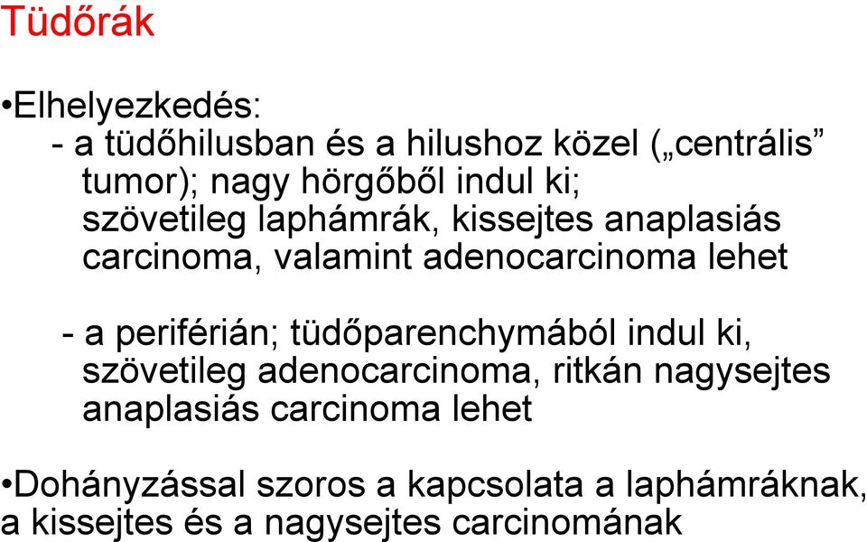 periférián; tüdőparenchymából indul ki, szövetileg adenocarcinoma, ritkán nagysejtes anaplasiás