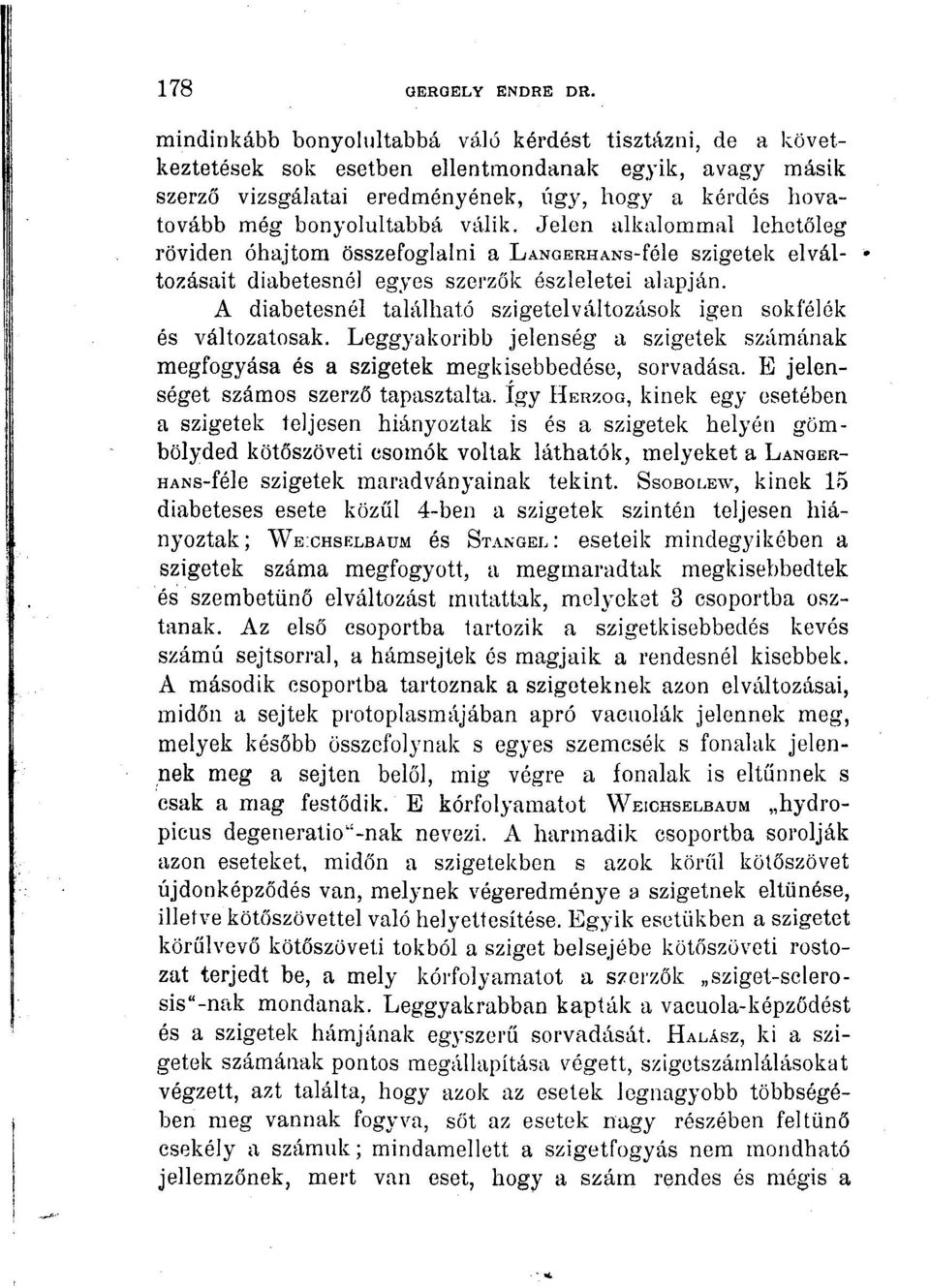 válik. Jelen alkalommal lehetőleg röviden óhajtom összefoglalni a LANGERHANs-féle szigetek elváltozásait diabetesnél egyes szerzők észleletei alapján.
