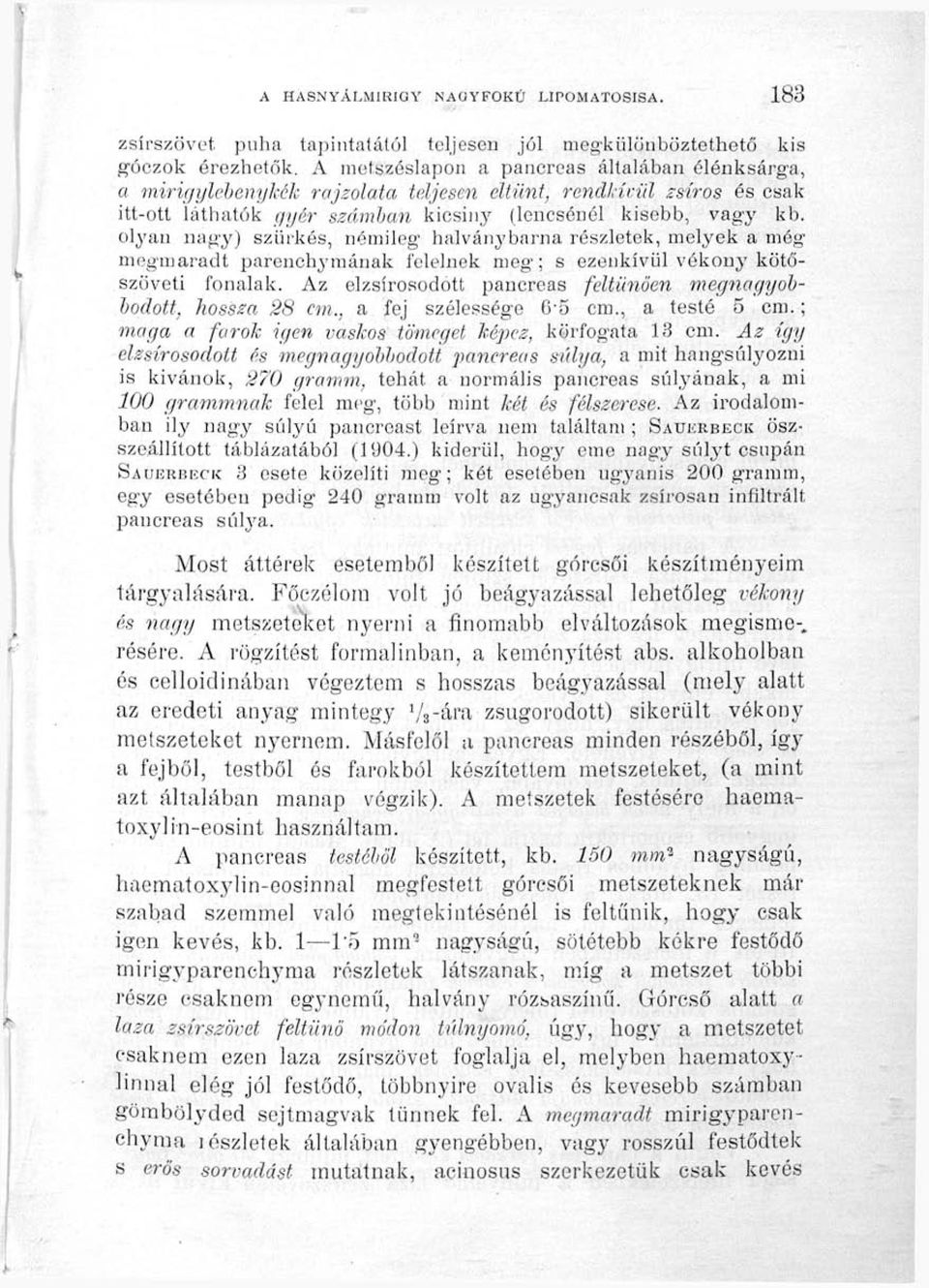 olyan nagy) szürkés, némileg halványbarna részletek, melyek a még megmaradt parenchymának felelnek meg; s ezenkívül vékouj'kötőszöveti fonalak.