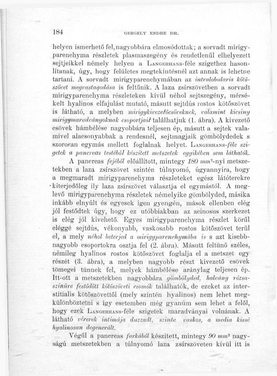 hogy felületes megtekintésnél azt annak is lehetne tartani. A sorvadt mirigyparenohymában az intralobularis kötőszövet megvastaqodása is feltűnik.