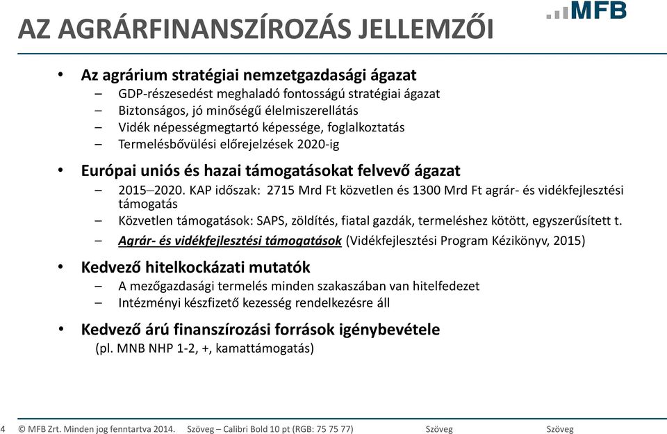 KAP időszak: 2715 Mrd Ft közvetlen és 1300 Mrd Ft agrár- és vidékfejlesztési támogatás Közvetlen támogatások: SAPS, zöldítés, fiatal gazdák, termeléshez kötött, egyszerűsített t.