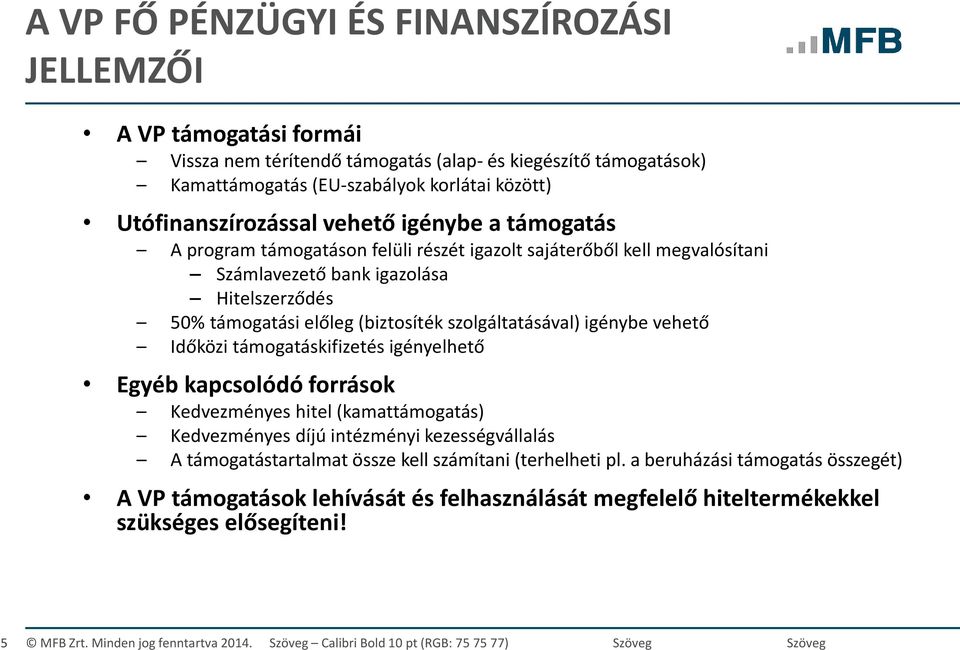 igénybe vehető Időközi támogatáskifizetés igényelhető Egyéb kapcsolódó források Kedvezményes hitel (kamattámogatás) Kedvezményes díjú intézményi kezességvállalás A támogatástartalmat össze kell