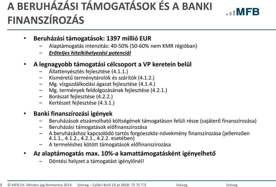 2.1.) Borászat fejlesztése (4.2.2.) Kertészet fejlesztése (4.3.1.) Banki finanszírozási igények Beruházások elszámolható költségének támogatáson felüli része (sajáterő finanszírozása) Beruházási