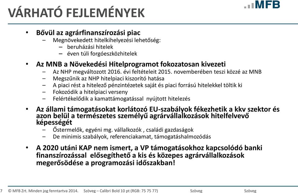 novemberében teszi közzé az MNB Megszűnik az NHP hitelpiaci kiszorító hatása A piaci rést a hitelező pénzintézetek saját és piaci forrású hitelekkel töltik ki Fokozódik a hitelpiaci verseny