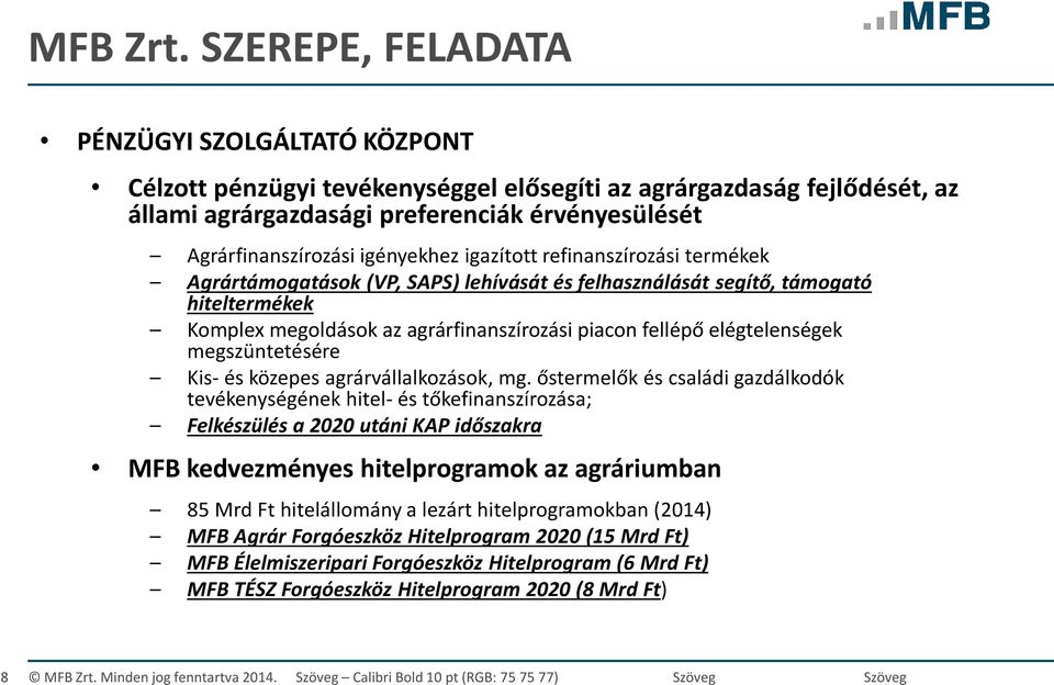 igényekhez igazított refinanszírozási termékek Agrártámogatások (VP, SAPS) lehívását és felhasználását segítő, támogató hiteltermékek Komplex megoldások az agrárfinanszírozási piacon fellépő