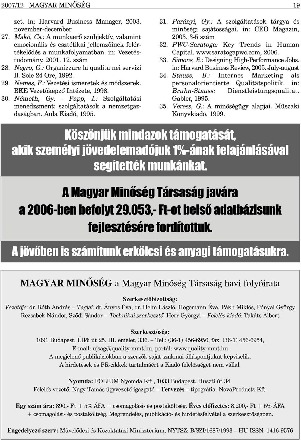 Sole 24 Ore, 1992. 29. Nemes, F.: Vezetési ismeretek és módszerek. BKE Vezetõképzõ Intézete, 1998. 30. Németh, Gy. - Papp, I.: Szolgáltatási menedzsment: szolgáltatások a nemzetgazdaságban.