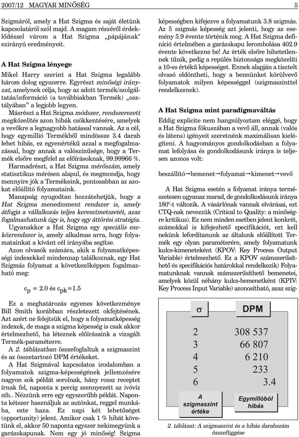 Egyrészt minõségi irányzat, amelynek célja, hogy az adott termék/szolgáltatás/információ (a továbbiakban Termék) osztályában a legjobb legyen.