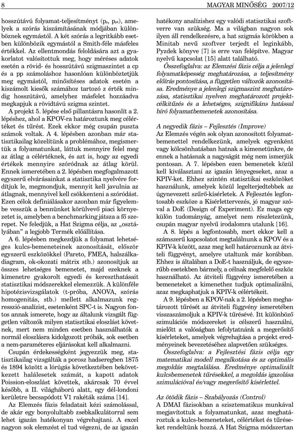 Az ellentmondás feloldására azt a gyakorlatot valósítottuk meg, hogy méréses adatok esetén a rövid- és hosszútávú szigmaszintet a cp és a pp számoláshoz hasonlóan különböztetjük meg egymástól,