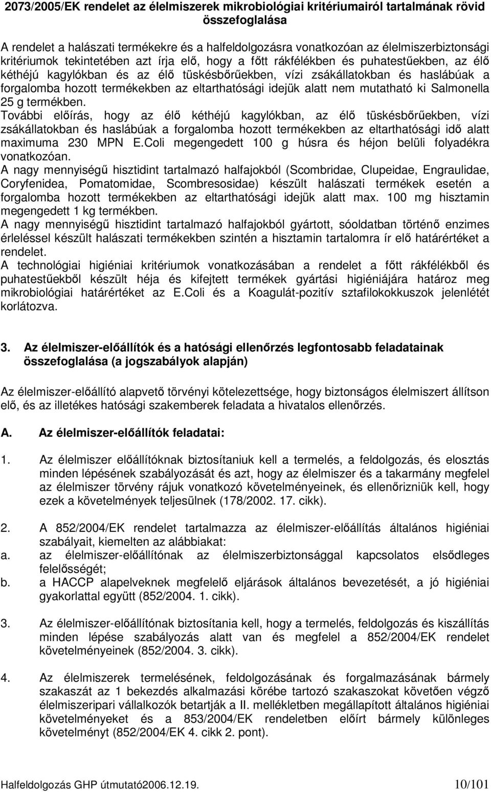 az eltarthatósági idejük alatt nem mutatható ki Salmonella 25 g termékben.