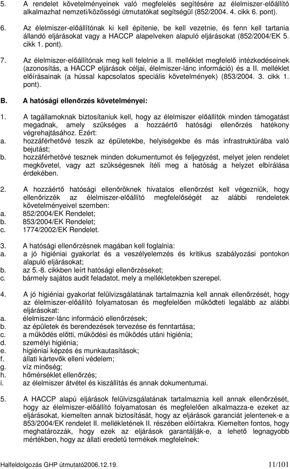 Az élelmiszer-előállítónak meg kell felelnie a II. melléklet megfelelő intézkedéseinek (azonosítás, a HACCP eljárások céljai, élelmiszer-lánc információ) és a II.