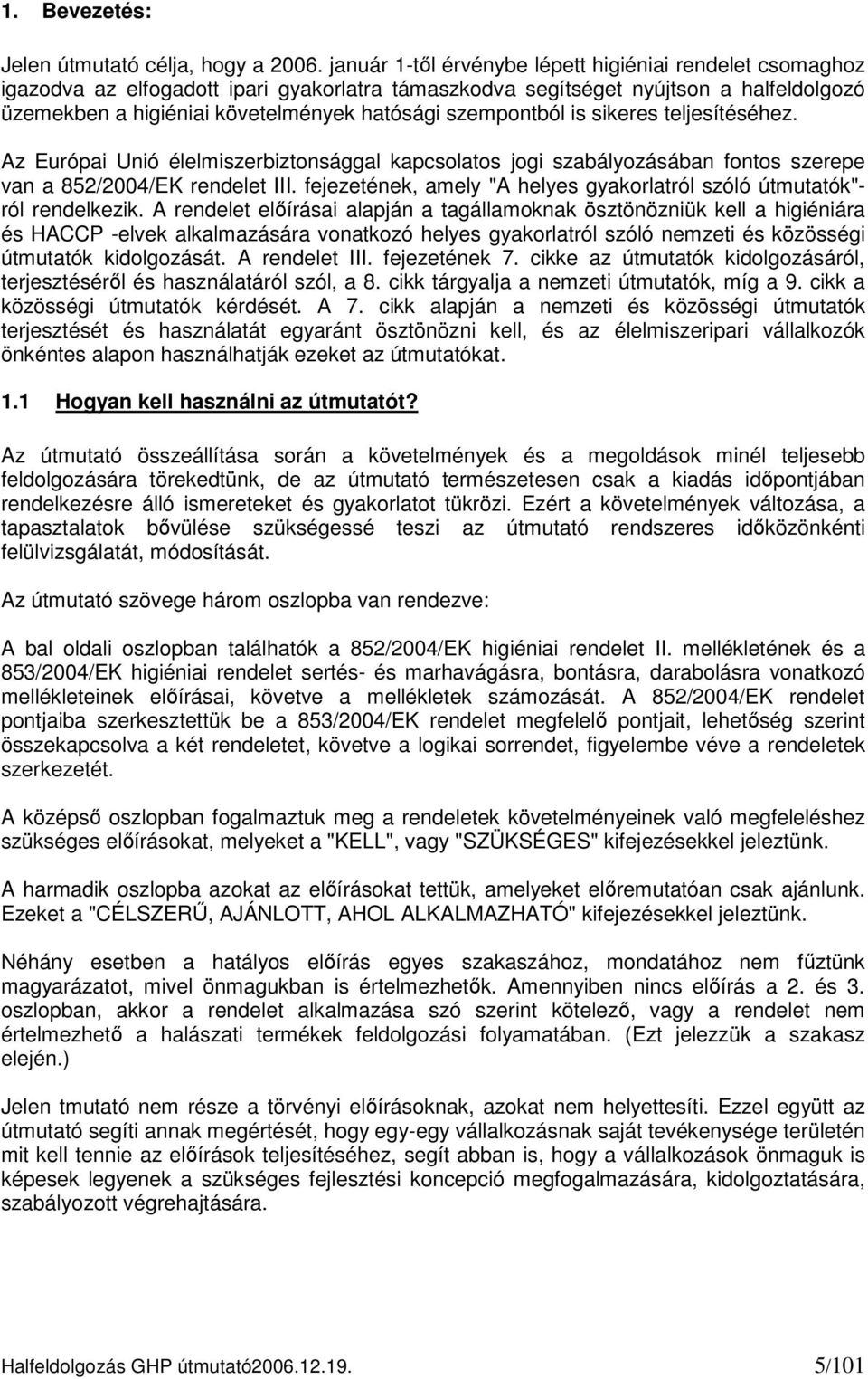 szempontból is sikeres teljesítéséhez. Az Európai Unió élelmiszerbiztonsággal kapcsolatos jogi szabályozásában fontos szerepe van a 852/2004/EK rendelet III.