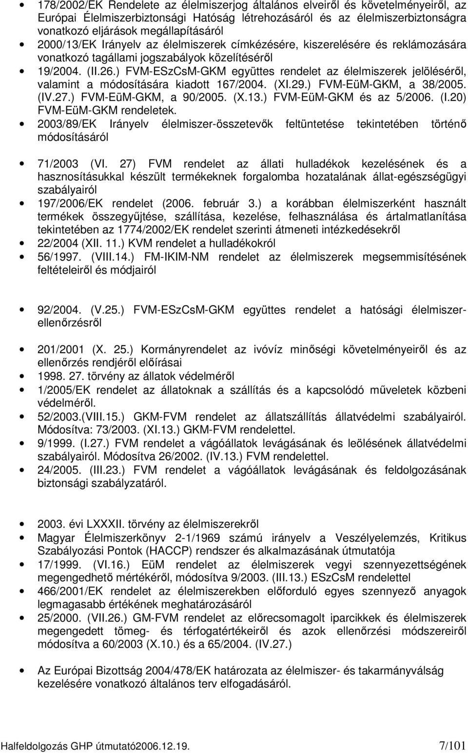 ) FVM-ESzCsM-GKM együttes rendelet az élelmiszerek jelöléséről, valamint a módosítására kiadott 167/2004. (XI.29.) FVM-EüM-GKM, a 38/2005. (IV.27.) FVM-EüM-GKM, a 90/2005. (X.13.