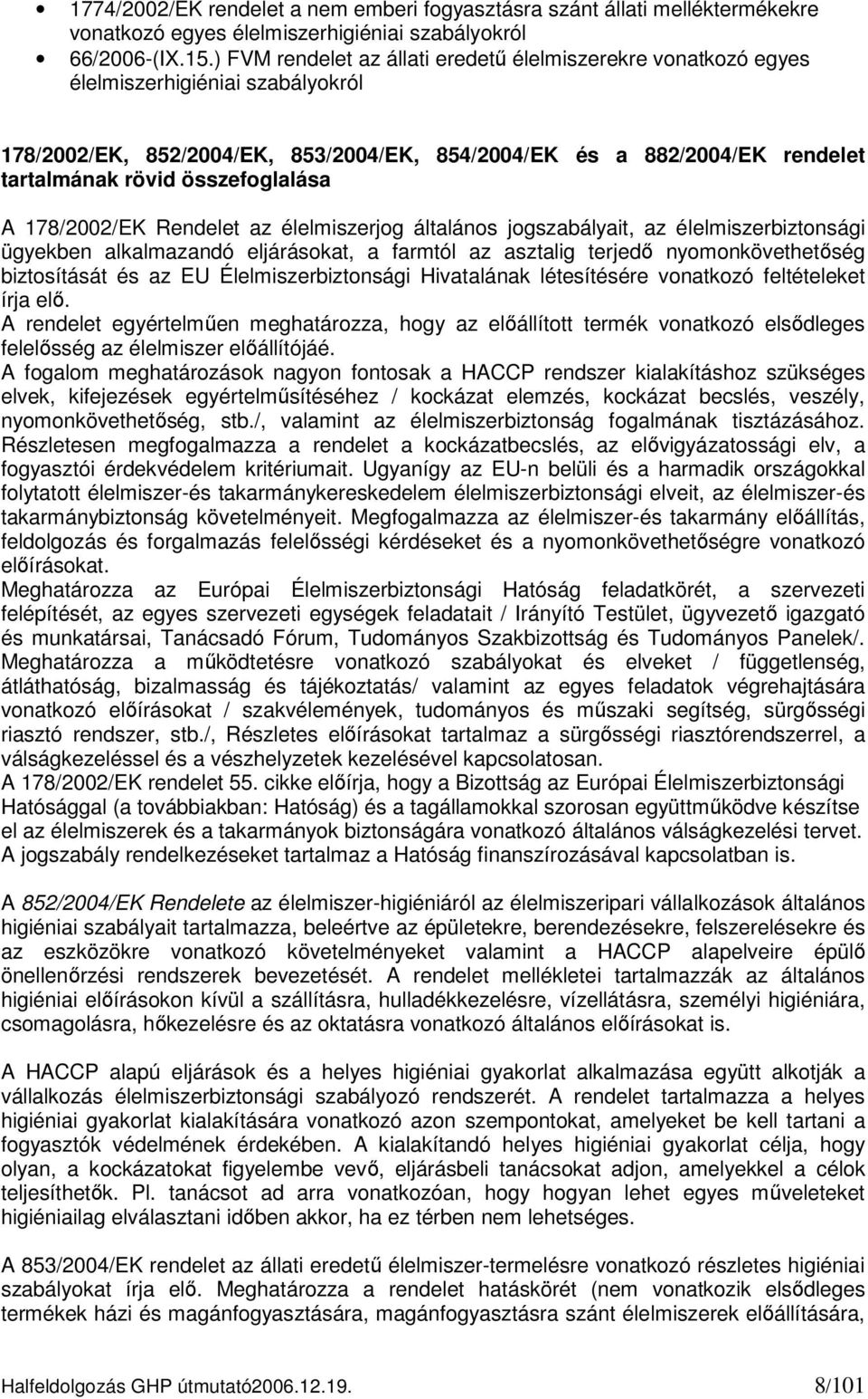 összefoglalása A 178/2002/EK Rendelet az élelmiszerjog általános jogszabályait, az élelmiszerbiztonsági ügyekben alkalmazandó eljárásokat, a farmtól az asztalig terjedő nyomonkövethetőség
