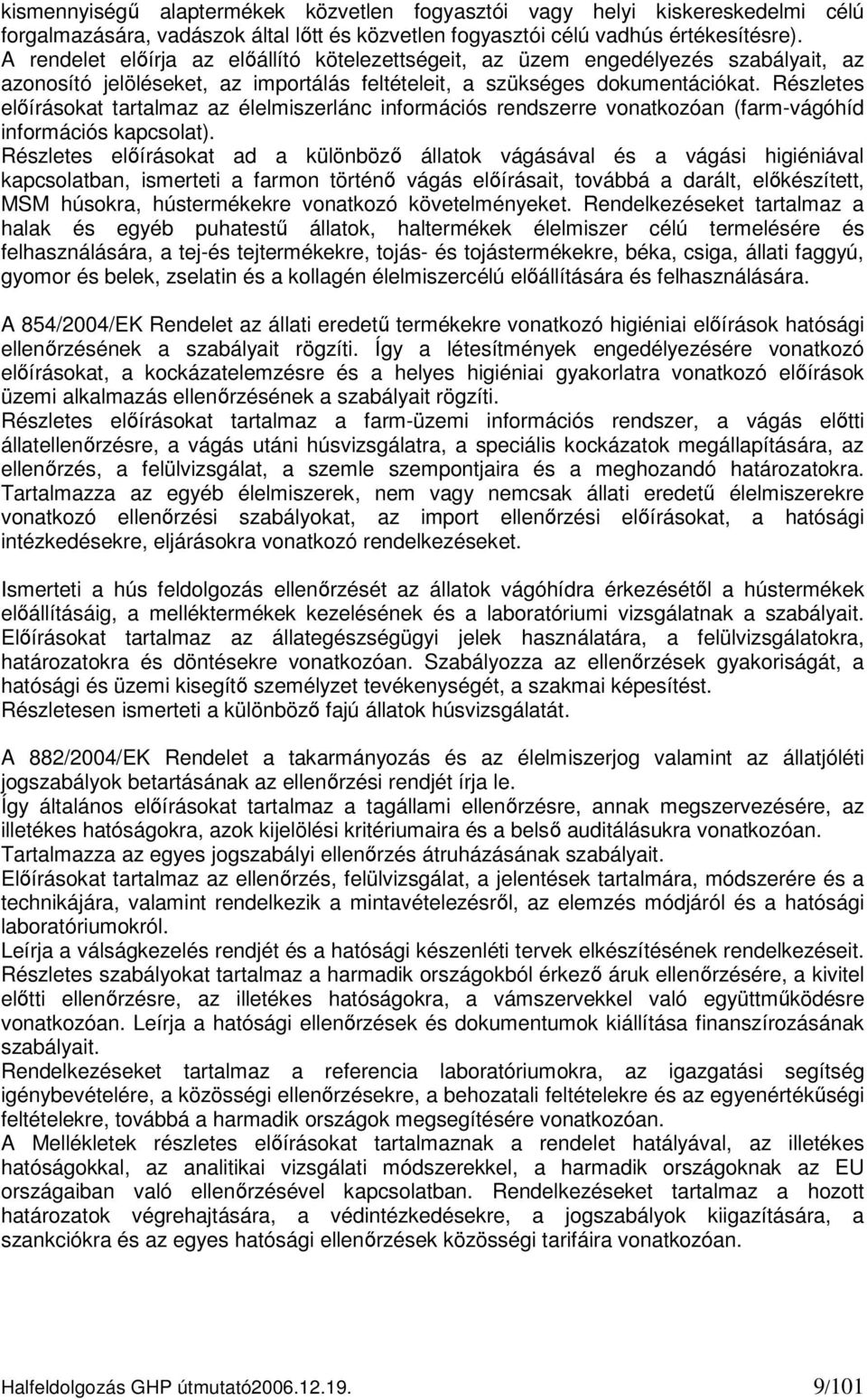 Részletes előírásokat tartalmaz az élelmiszerlánc információs rendszerre vonatkozóan (farm-vágóhíd információs kapcsolat).