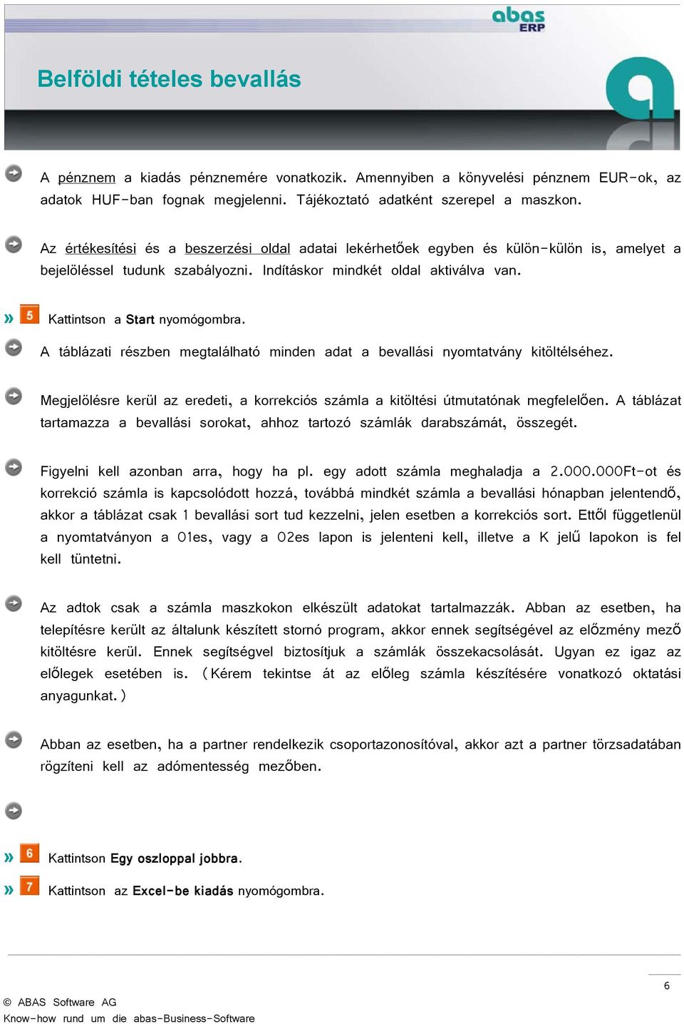 A táblázati részben megtalálható minden adat a bevallási nyomtatvány kitöltélséhez. Megjelölésre kerül az eredeti, a korrekciós számla a kitöltési útmutatónak megfelelően.