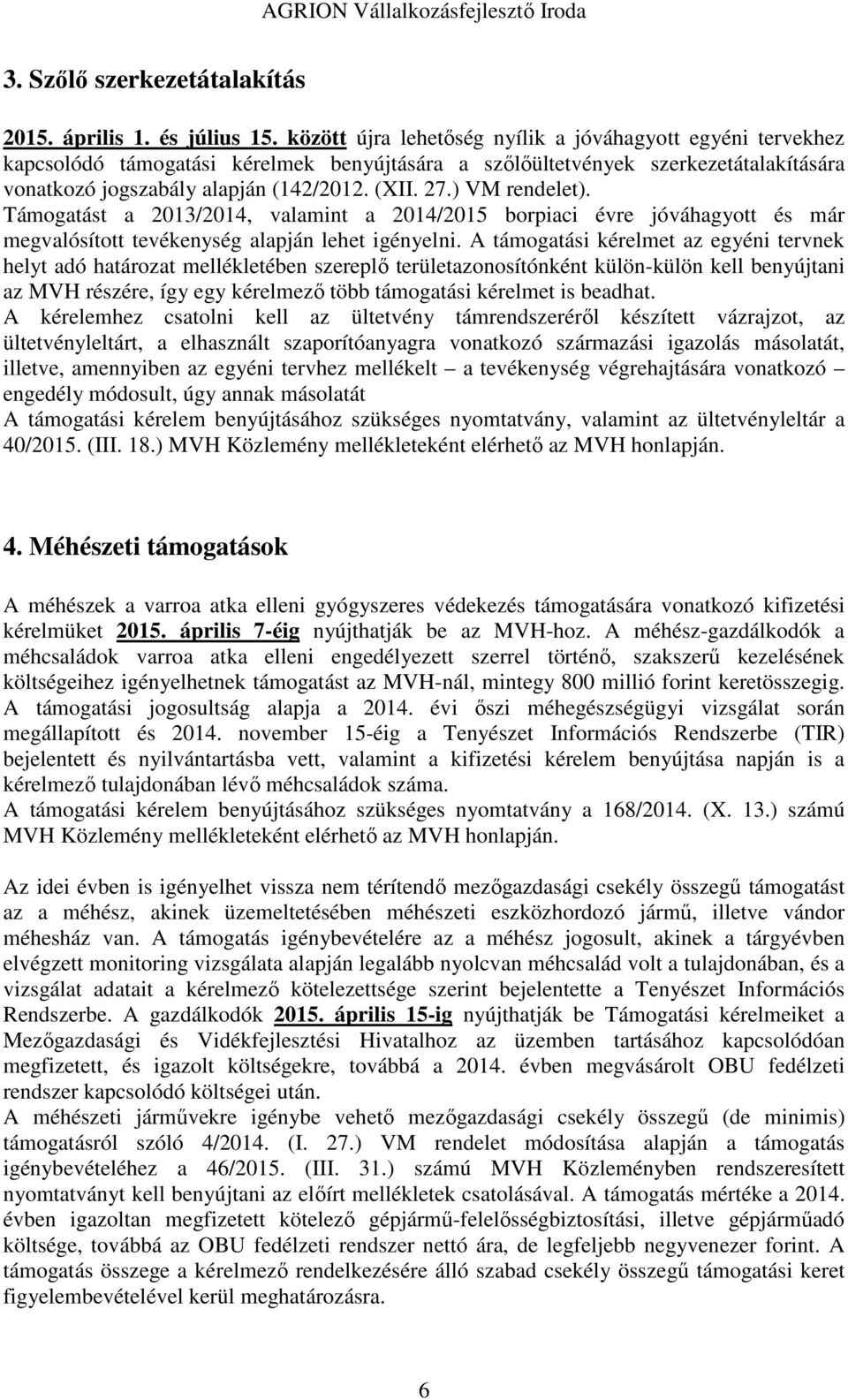 ) VM rendelet). Támogatást a 2013/2014, valamint a 2014/2015 borpiaci évre jóváhagyott és már megvalósított tevékenység alapján lehet igényelni.