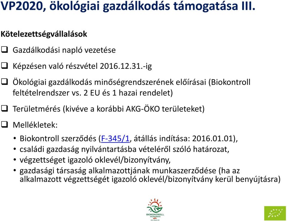 2 EU és 1 hazai rendelet) Területmérés (kivéve a korábbi AKG-ÖKO területeket) Mellékletek: Biokontroll szerződés (F-345/1, átállás indítása: 2016
