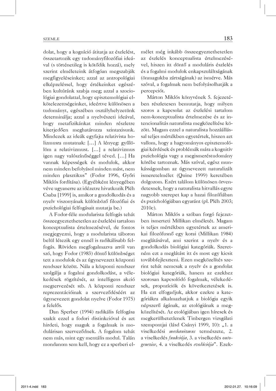 különösen a tudományt, egészében osztályhelyzetünk determinálja; azzal a nyelvészeti ideával, hogy metafizikánkat minden részletre kiterjedően meghatározza szintaxisunk.