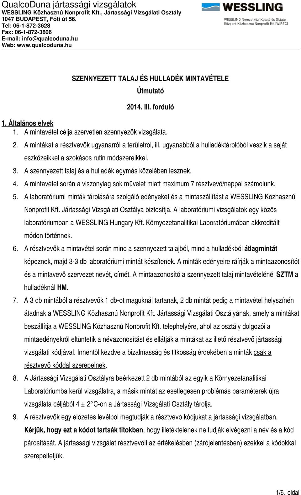 A mintavétel során a viszonylag sok művelet miatt maximum 7 résztvevő/nappal számolunk. 5. A laboratóriumi minták tárolására szolgáló edényeket és a mintaszállítást a WESSLING Közhasznú Nonprofit Kft.