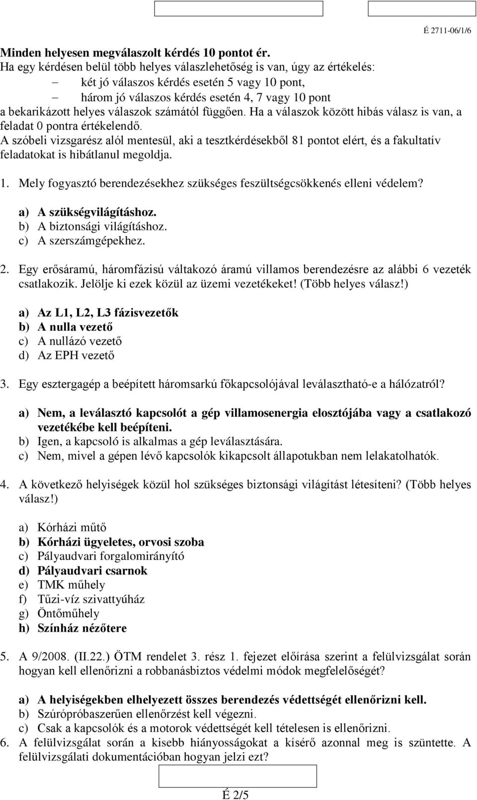 válaszok számától függően. Ha a válaszok között hibás válasz is van, a feladat 0 pontra értékelendő.