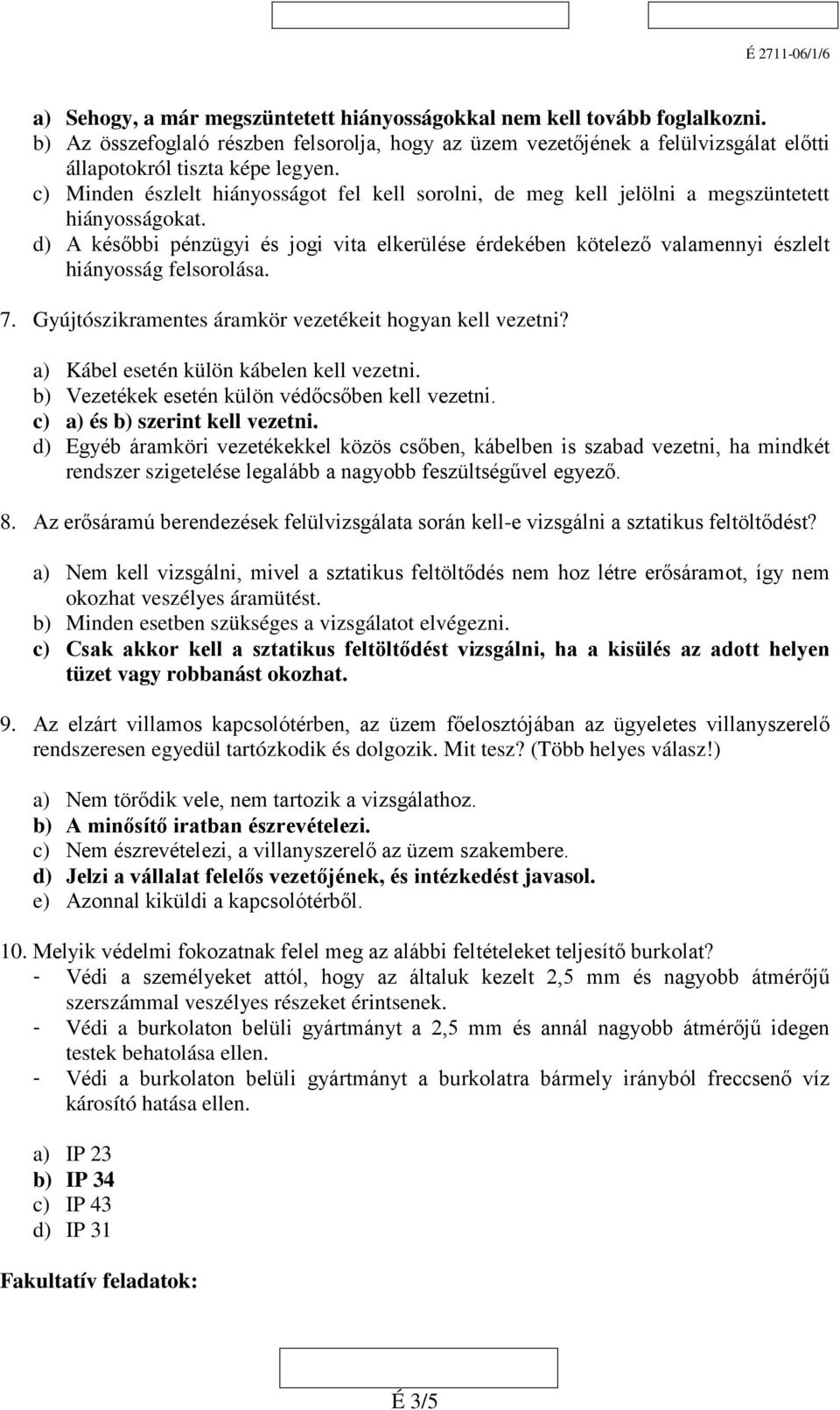 d) A későbbi pénzügyi és jogi vita elkerülése érdekében kötelező valamennyi észlelt hiányosság felsorolása. 7. Gyújtószikramentes áramkör vezetékeit hogyan kell vezetni?