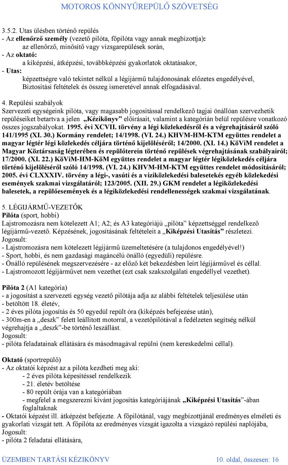 továbbképzési gyakorlatok oktatásakor, - Utas: képzettségre való tekintet nélkül a légijármű tulajdonosának előzetes engedélyével, Biztosítási feltételek és összeg ismeretével annak elfogadásával. 4.