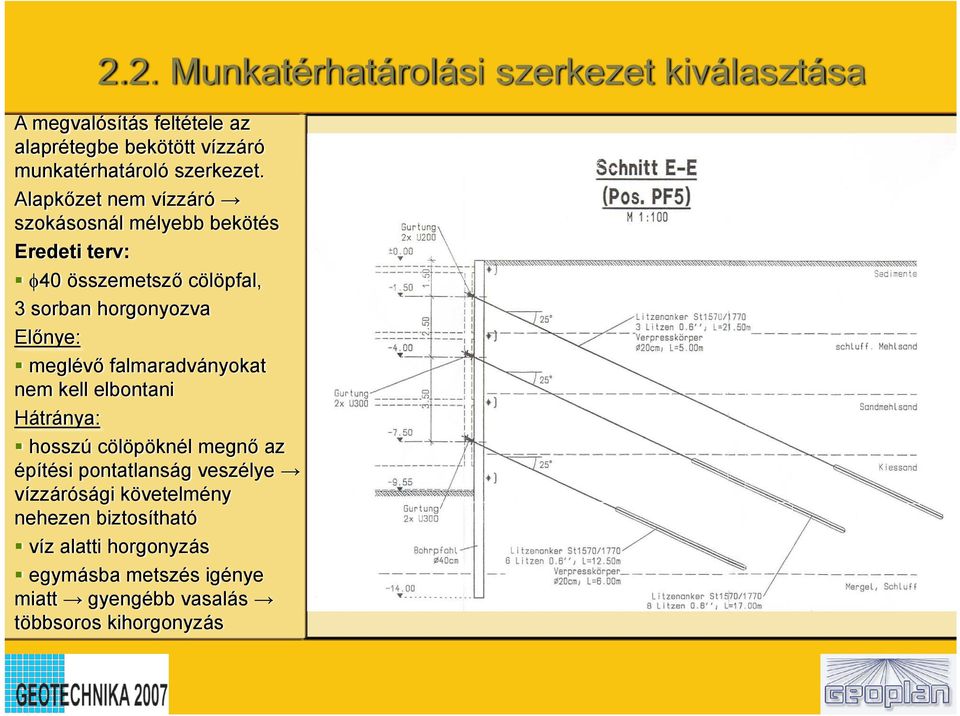 Alapkőzet nem vízzáró szokásosnál mélyebb bekötés Eredeti terv: φ40 összemetsző cölöpfal, 3 sorban horgonyozva Előnye: