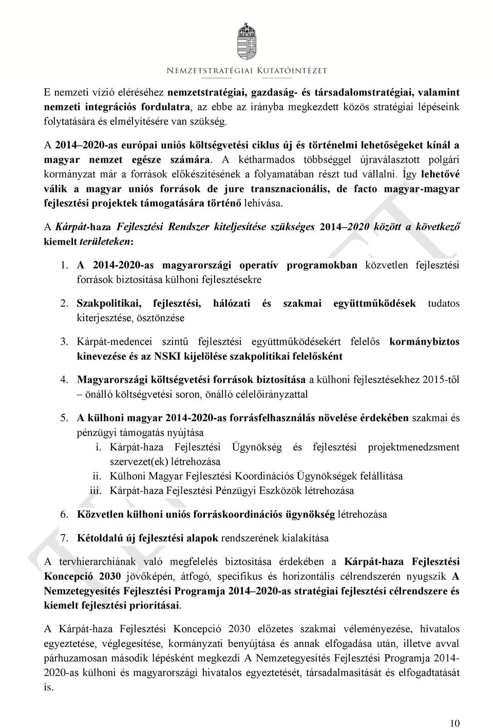 A kétharmados többséggel újraválasztott polgári kormányzat már a források előkészítésének a folyamatában részt tud vállalni.
