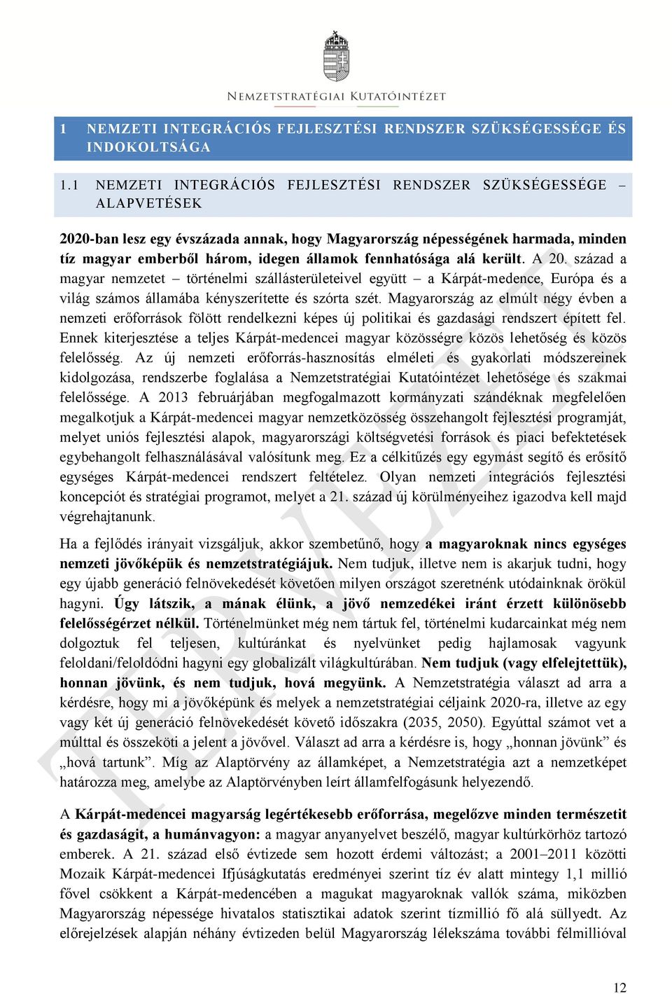 fennhatósága alá került. A 20. század a magyar nemzetet történelmi szállásterületeivel együtt a Kárpát-medence, Európa és a világ számos államába kényszerítette és szórta szét.