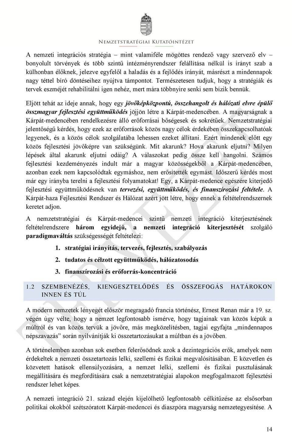 Természetesen tudjuk, hogy a stratégiák és tervek eszméjét rehabilitálni igen nehéz, mert mára többnyire senki sem bízik bennük.