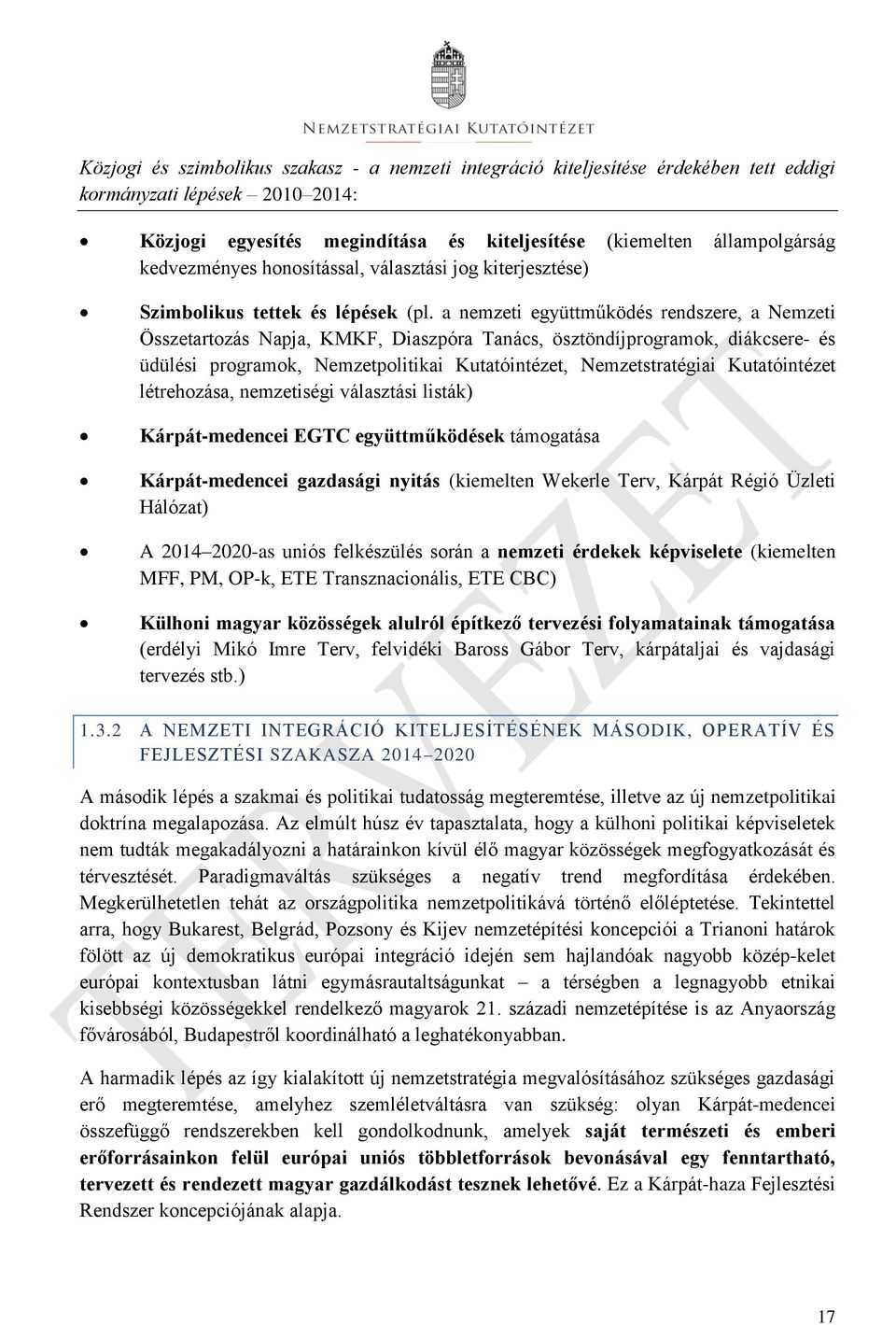 a nemzeti együttműködés rendszere, a Nemzeti Összetartozás Napja, KMKF, Diaszpóra Tanács, ösztöndíjprogramok, diákcsere- és üdülési programok, Nemzetpolitikai Kutatóintézet, Nemzetstratégiai