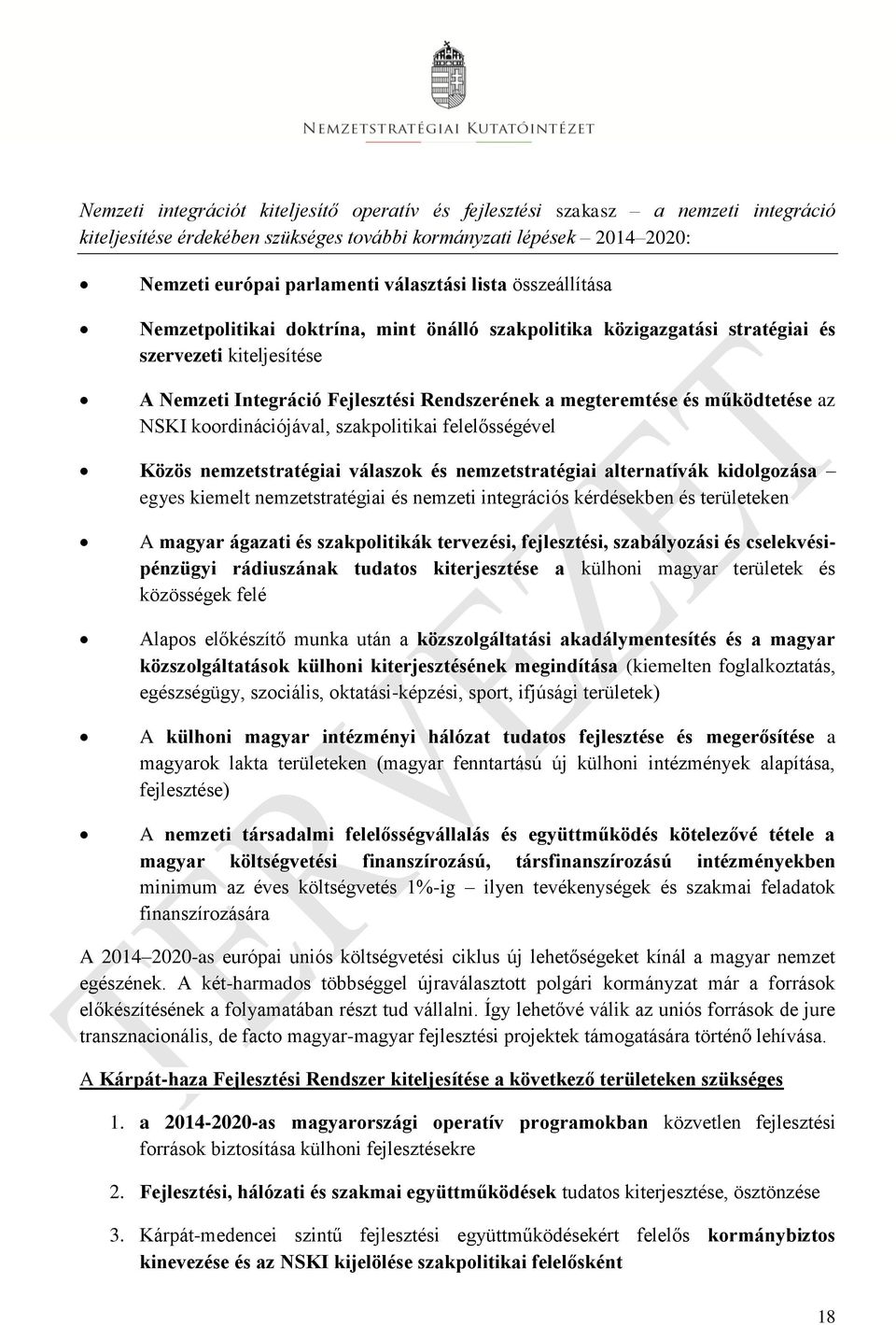 az NSKI koordinációjával, szakpolitikai felelősségével Közös nemzetstratégiai válaszok és nemzetstratégiai alternatívák kidolgozása egyes kiemelt nemzetstratégiai és nemzeti integrációs kérdésekben