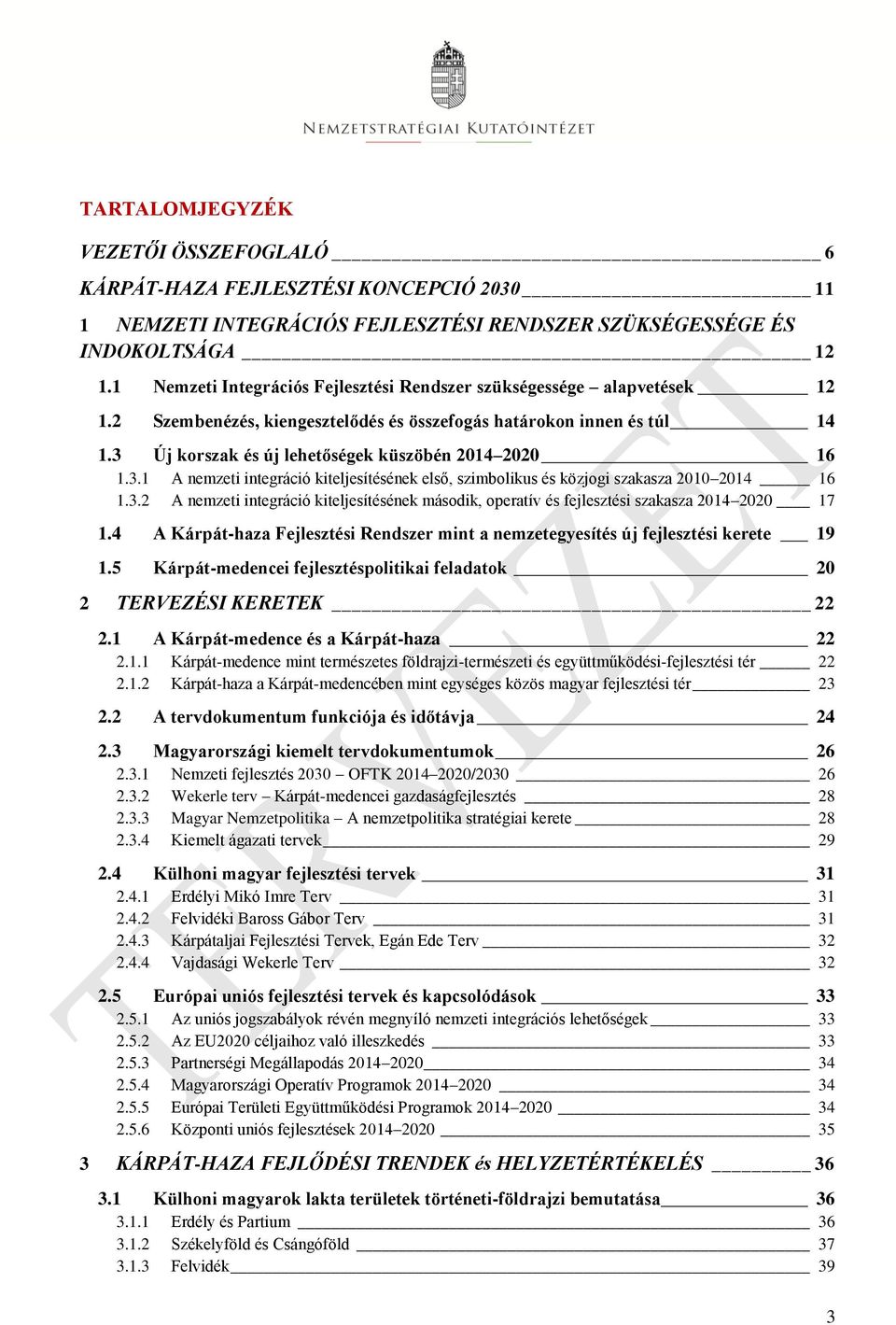 3 Új korszak és új lehetőségek küszöbén 2014 2020 16 1.3.1 A nemzeti integráció kiteljesítésének első, szimbolikus és közjogi szakasza 2010 2014 16 1.3.2 A nemzeti integráció kiteljesítésének második, operatív és fejlesztési szakasza 2014 2020 17 1.