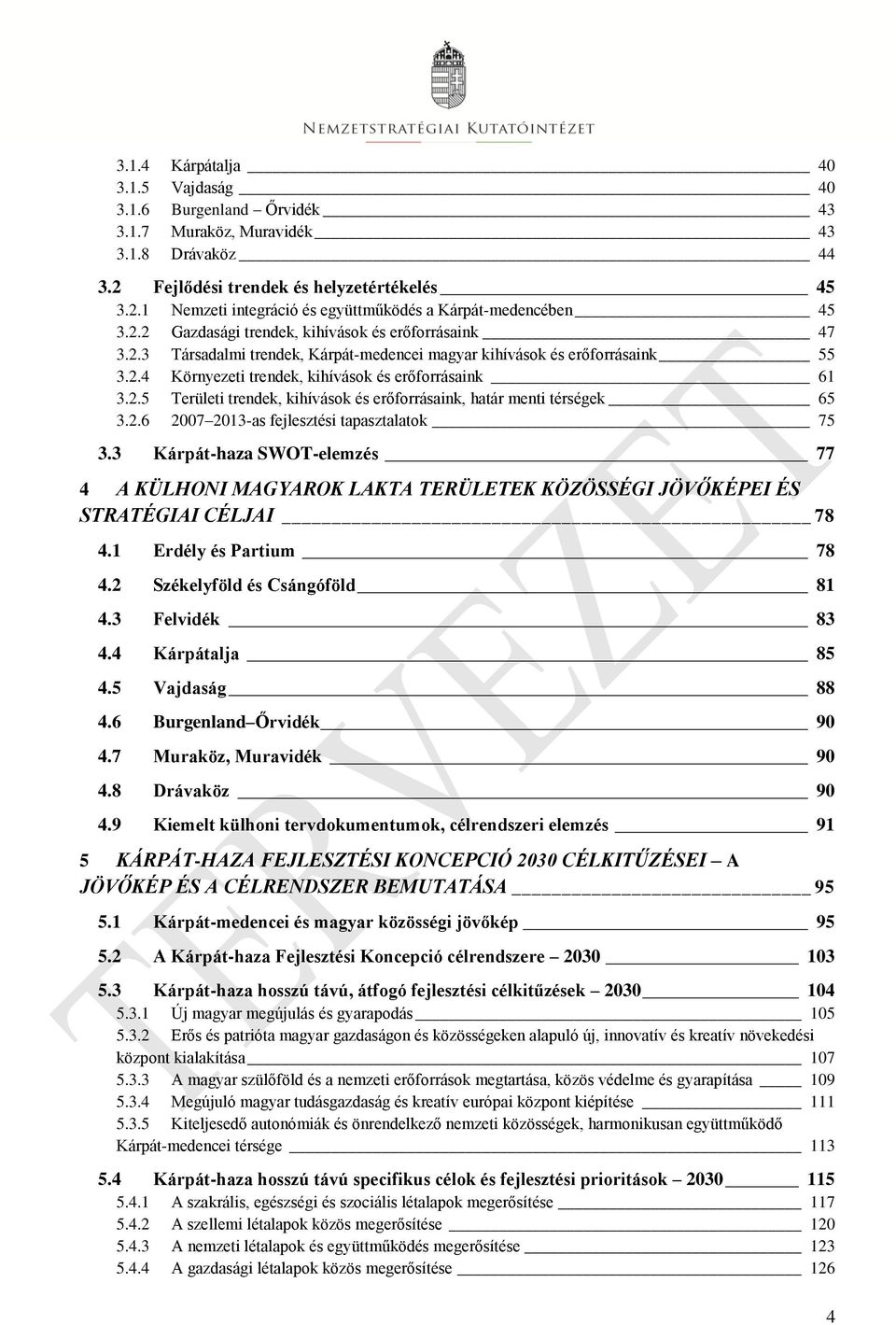 2.6 2007 2013-as fejlesztési tapasztalatok 75 3.3 Kárpát-haza SWOT-elemzés 77 4 A KÜLHONI MAGYAROK LAKTA TERÜLETEK KÖZÖSSÉGI JÖVŐKÉPEI ÉS STRATÉGIAI CÉLJAI 78 4.1 Erdély és Partium 78 4.
