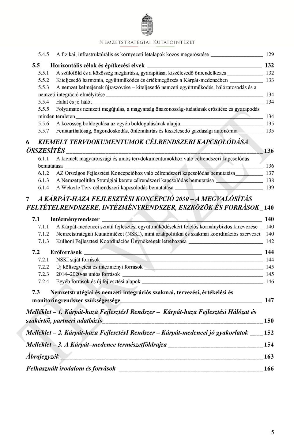 5.4 Halat és jó hálót 134 5.5.5 Folyamatos nemzeti megújulás, a magyarság önazonosság-tudatának erősítése és gyarapodás minden területen 134 5.5.6 A közösség boldogulása az egyén boldogulásának alapja 135 5.