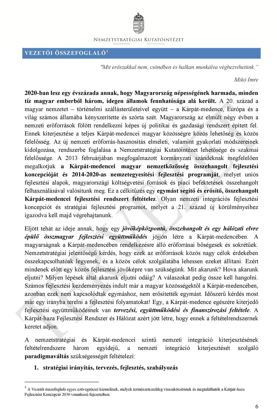 század a magyar nemzetet történelmi szállásterületeivel együtt a Kárpát-medence, Európa és a világ számos államába kényszerítette és szórta szét.