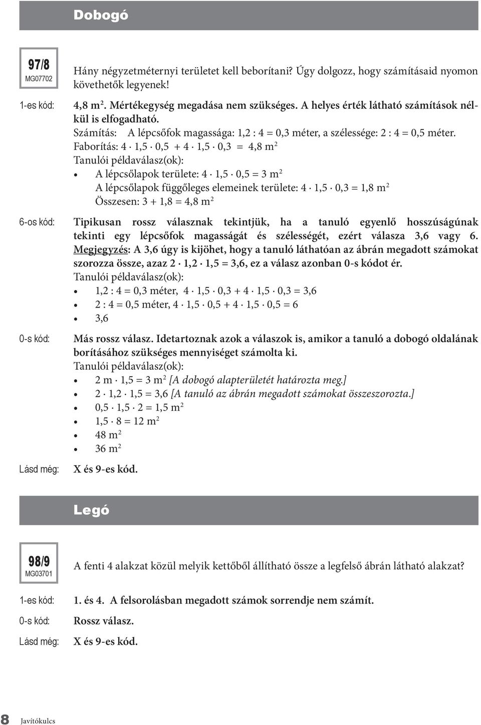 Faborítás: 4 1,5 0,5 + 4 1,5 0,3 = 4,8 m 2 A lépcsőlapok területe: 4 1,5 0,5 = 3 m 2 A lépcsőlapok függőleges elemeinek területe: 4 1,5 0,3 = 1,8 m 2 Összesen: 3 + 1,8 = 4,8 m 2 6-os kód: Tipikusan