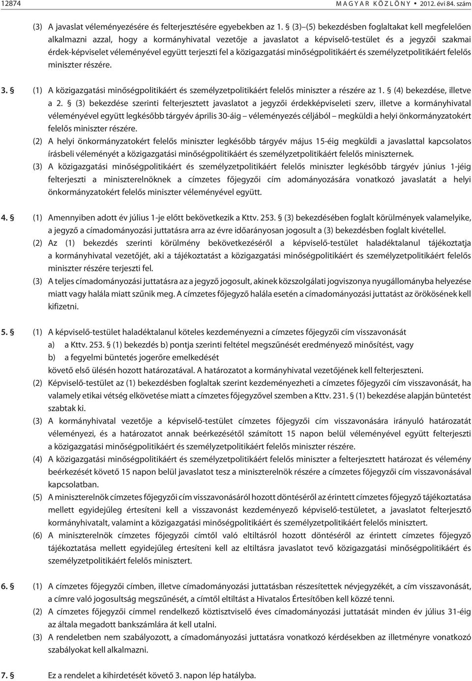 fel a közigazgatási minõségpolitikáért és személyzetpolitikáért felelõs miniszter részére. 3. (1) A közigazgatási minõségpolitikáért és személyzetpolitikáért felelõs miniszter a részére az 1.