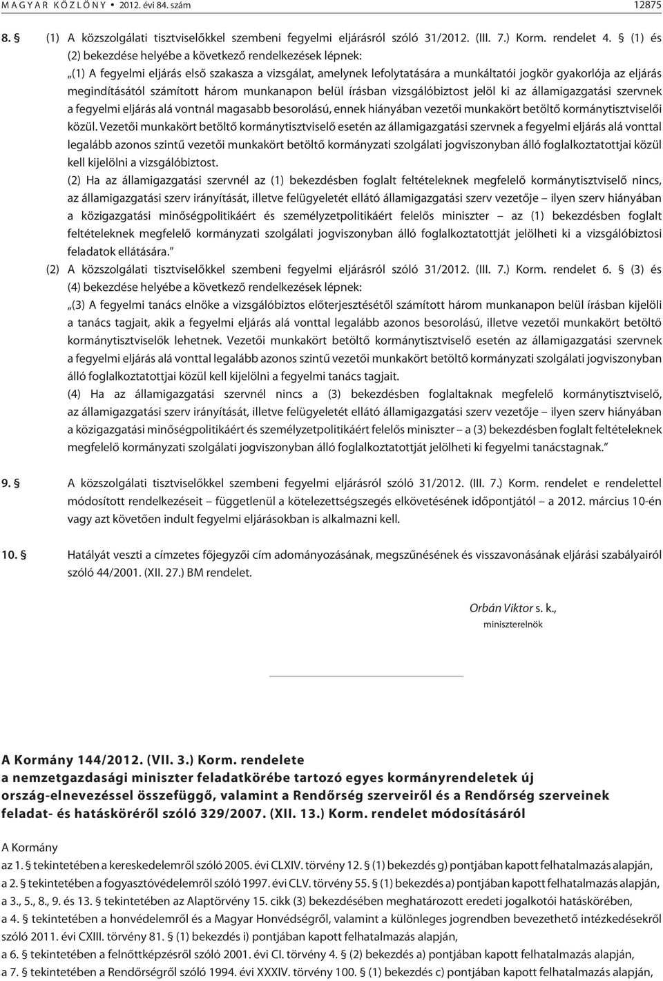 számított három munkanapon belül írásban vizsgálóbiztost jelöl ki az államigazgatási szervnek a fegyelmi eljárás alá vontnál magasabb besorolású, ennek hiányában vezetõi munkakört betöltõ