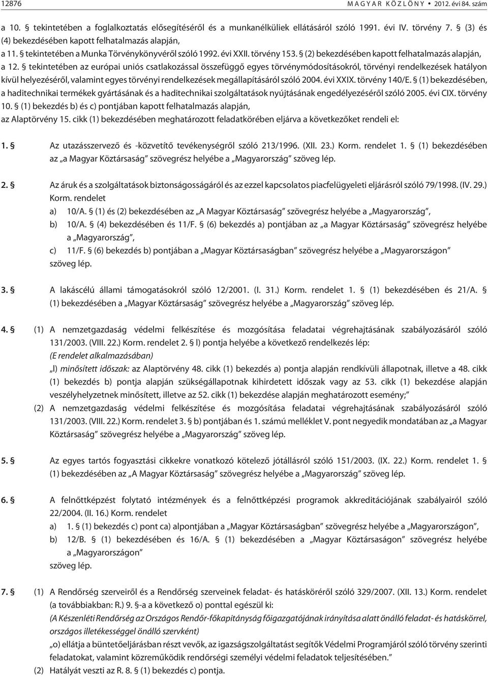 tekintetében az európai uniós csatlakozással összefüggõ egyes törvénymódosításokról, törvényi rendelkezések hatályon kívül helyezésérõl, valamint egyes törvényi rendelkezések megállapításáról szóló