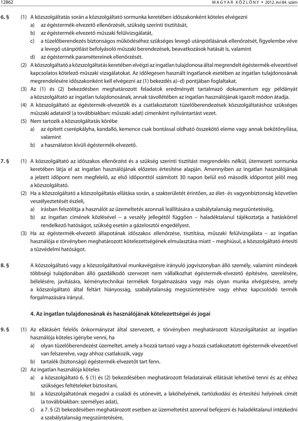 felülvizsgálatát, c) a tüzelõberendezés biztonságos mûködéséhez szükséges levegõ utánpótlásának ellenõrzését, figyelembe véve a levegõ utánpótlást befolyásoló mûszaki berendezések, beavatkozások