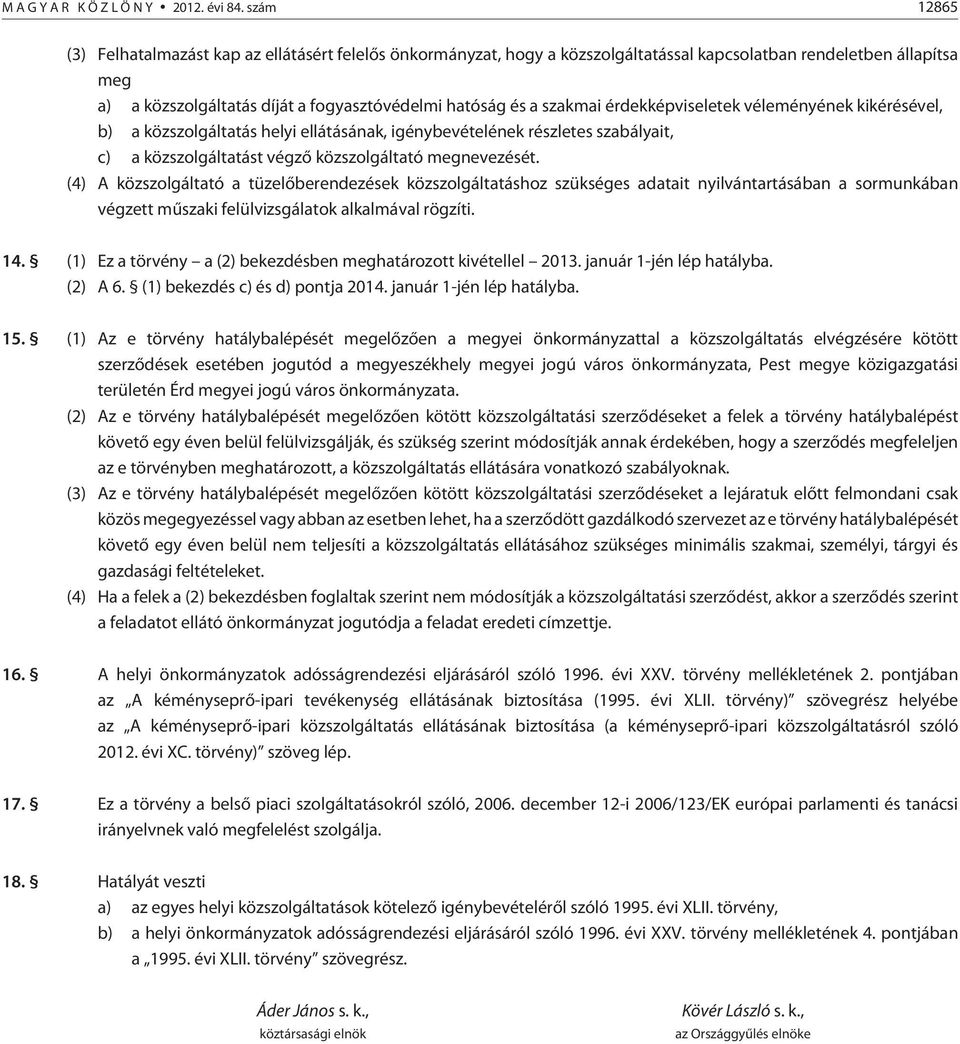 szakmai érdekképviseletek véleményének kikérésével, b) a közszolgáltatás helyi ellátásának, igénybevételének részletes szabályait, c) a közszolgáltatást végzõ közszolgáltató megnevezését.